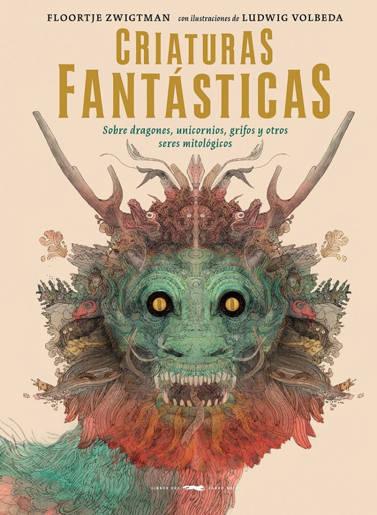 Criaturas Fantásticas: Sobre Dragones, Unicornios, Grifos y Otros Seres Mitológicos | Floortje Zwigtman